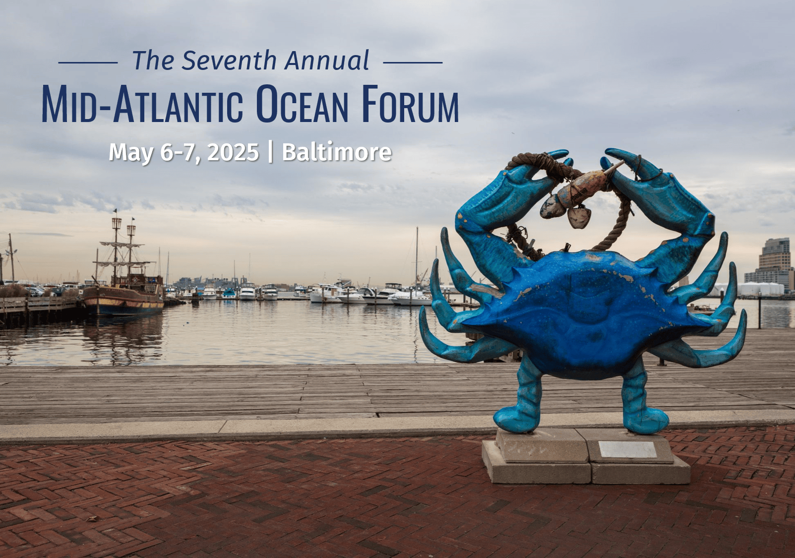 An image of a blue crab overlooking Baltimore Harbor with text reading: Save the Date The Seventh Annual MID-ATLANTIC OCEAN FORUM MAY 6-7, 2025 | Baltimore, MD